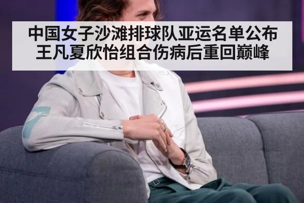 中国女子沙滩排球队亚运名单公布 王凡夏欣怡组合伤病后重回巅峰